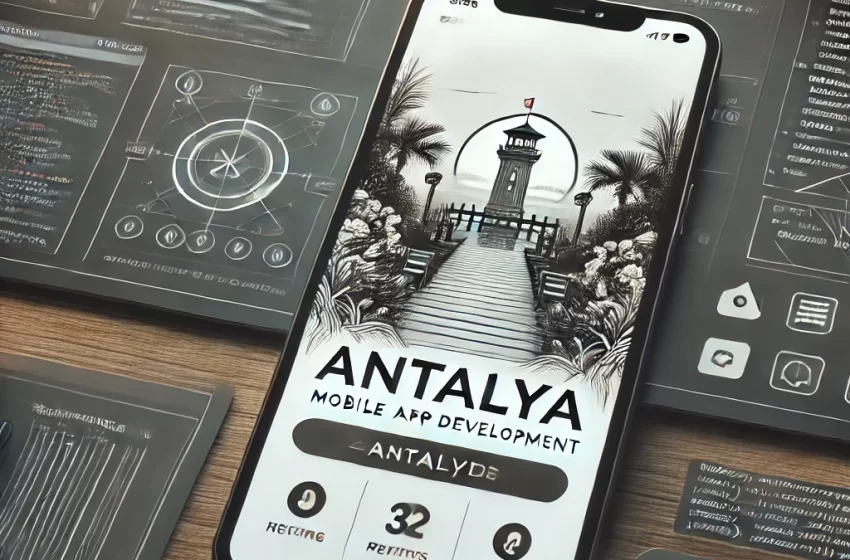 Antalya Mobil Uygulama Geliştirme